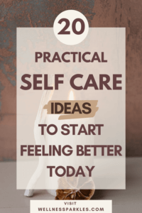 20 Practical Self Care Tips For Your Mind Body And Soul